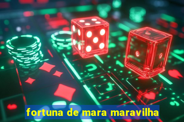 fortuna de mara maravilha